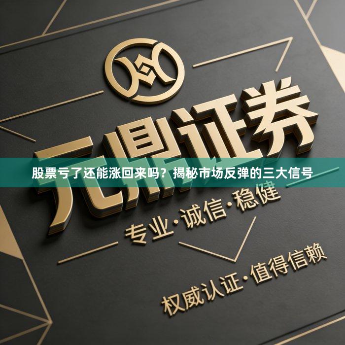 股票亏了还能涨回来吗?揭秘市场反弹的三大信号