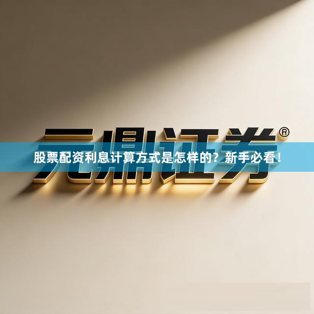 股票配资利息计算方式是怎样的？新手必看！