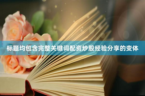 标题均包含完整关键词配资炒股经验分享的变体
