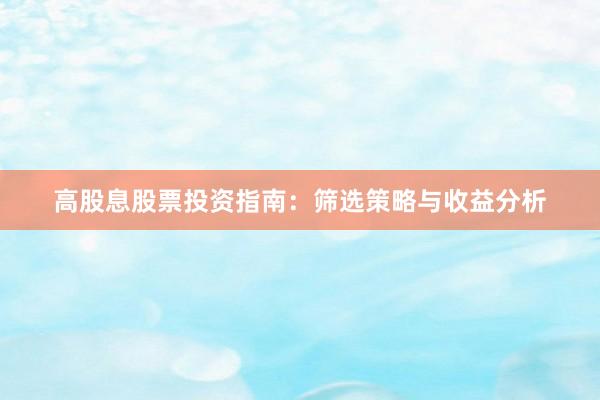 高股息股票投资指南：筛选策略与收益分析
