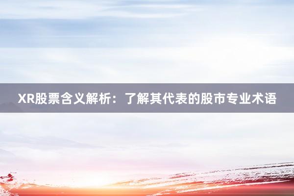 XR股票含义解析：了解其代表的股市专业术语
