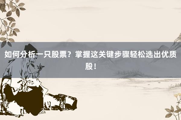 如何分析一只股票？掌握这关键步骤轻松选出优质股！