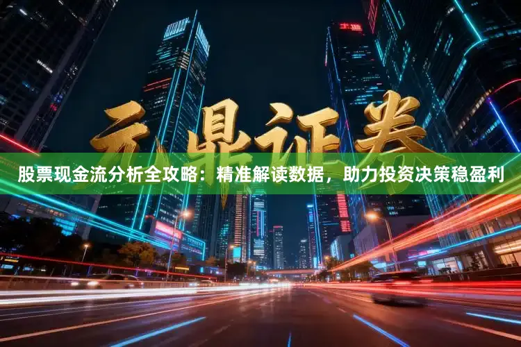 股票现金流分析全攻略:精准解读数据,助力投资决策稳盈利