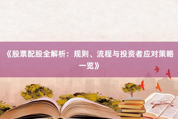《股票配股全解析：规则、流程与投资者应对策略一览》