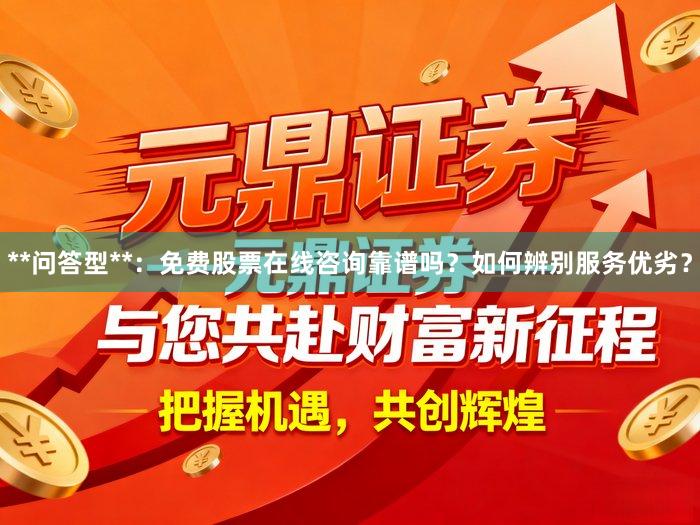 **问答型**：免费股票在线咨询靠谱吗？如何辨别服务优劣？