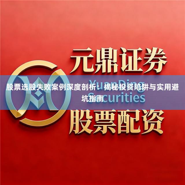 股票选股失败案例深度剖析：揭秘投资陷阱与实用避坑指南