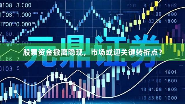 股票资金撤离隐现，市场或迎关键转折点？