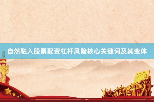 自然融入股票配资杠杆风险核心关键词及其变体