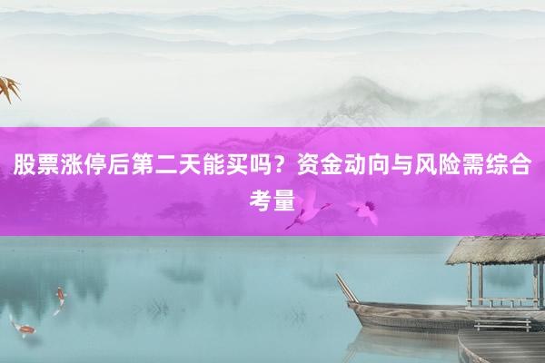 股票涨停后第二天能买吗？资金动向与风险需综合考量